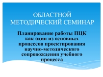Презентация Планирование работы ПЦК как один из основных процессов проектирования научно-методического сопровождения учебного процесса