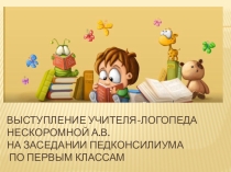 Выступление учителя-логопеда на заседании педконсилиума по первым классам