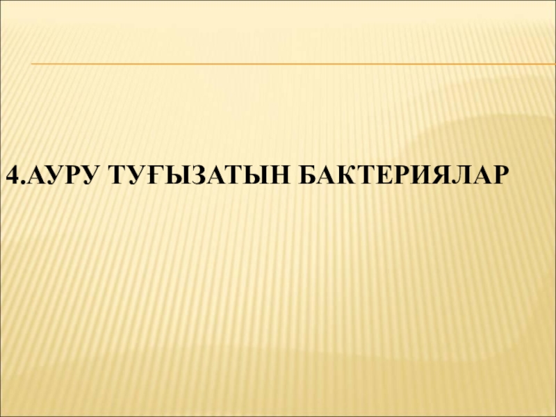 Бактериялардың табиғаттағы және адам өміріндегі маңызы 4.АУРУ ТУҒЫЗАТЫН БАКТЕРИЯЛАР 4.АУРУ ТУҒЫЗАТЫН БАКТЕРИЯЛАР