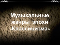 Презентация по предмету музыка Музыкальные жанры эпохи Классицизма