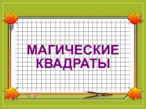 Презентация по математике для начальной школы Магические квадраты