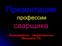 Презентация Профессия - Сварщик