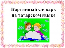 Татар теленнән презентация Рәсемле сүзлек (башлангыч сыйныфлар өчен)