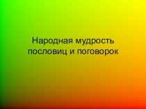 Презентация по литературе на тему Мудрость народных пословиц (7 класс)