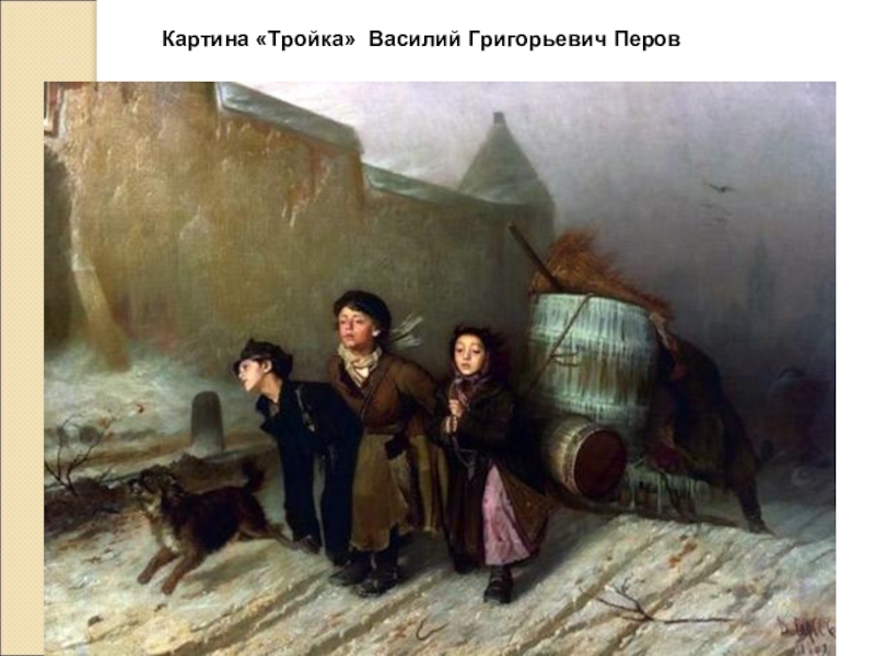 Презентация по литературному чтению Тема детства в рассказах Петька на даче Л. Андреева и Ванька А.Чехова Картина «Тройка» Василий Григорьевич Перов Картина «Тройка» Василий Григорьевич Перов