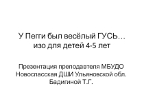 Презентация по ИЗО для детей 4-5 лет У Пегги был весёлый гусь...