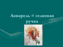 Презентация Акварель+гелиевая ручка к уроку по изобразительному искусству