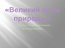 Презентация по литературе на тему Великий храм природы в повести Пришвина М.М Кладовая солнца 6 класс