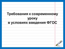 Презентация Требования к современному уроку в условиях введения ФГОС