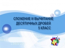 Презентация по математике на тему Сложение и вычитание десятичных дробей (5 класс)