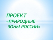 ПРЕЗЕНТАЦИЯ ПРОЕКТА ПРИРОДНЫЕ ЗОНЫ РОССИИ 4 КЛАСС