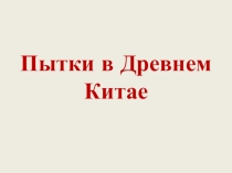Пытки в Древнем Китае (обществознание 11 класс)