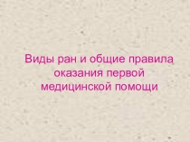 Презентация к уроку по теме Виды ран и общие правила оказания первой медицинской помощи