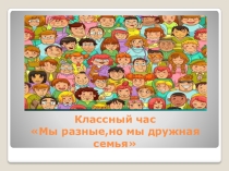 Презентация для классного часа Мы разные,но мы дружная семья. ( 3 класс)