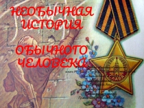 Презентация проекта Необычная история обычного человека