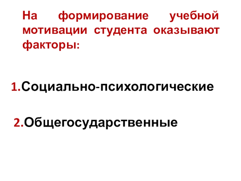 Мотивация учебной деятельности студентов (презентация к уроку) На формирование учебной мотивации студента оказывают факторы:1.Социально-психологические 2.Общегосударственные На формирование учебной мотивации студента оказывают факторы:1.Социально-психологические 2.Общегосударственные