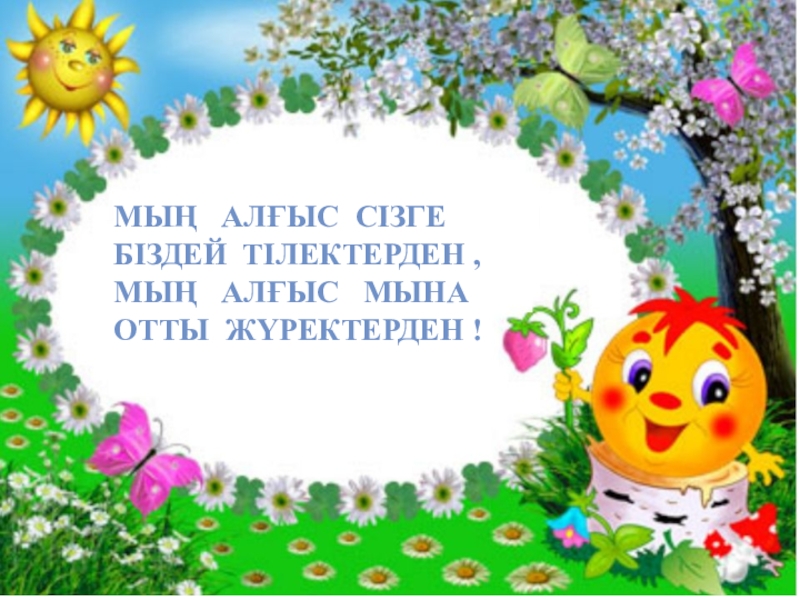 Сынып сағаты Алғыс айту күні Мың алғыс сізге біздей тілектерден , Мың алғыс сізге біздей тілектерден Мың алғыс сізге біздей тілектерден , Мың алғыс сізге біздей тілектерден ,Мың алғыс мына