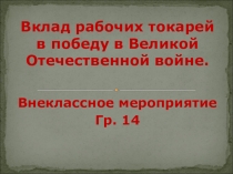 Внеклассное мероприятие Вклад рабочих токарей в победу в Великой Отечественной войне