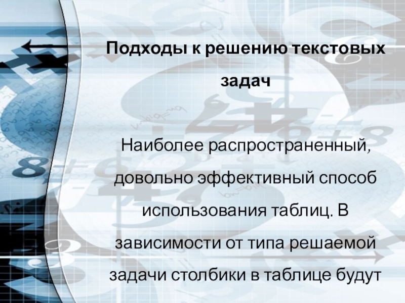 Презентация к уроку по математике на тему Решение текстовых задач (элективный курс, 10-11 класс) Подходы к решению текстовых задачНаиболее распространенный, довольно эффективный способ использования таблиц. Подходы к решению текстовых задачНаиболее распространенный, довольно эффективный способ использования таблиц. В зависимости от типа решаемой задачи