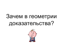 Презентация по математике на тему Зачем в геометрии доказательства?