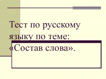 Презентация Тест по русскому языку по теме Состав слова