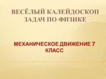 Презентация по физике 7 класс Веселый калейдоскоп задач по физике на тему Механическое движение