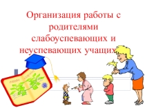 Организация работы с родителями слабоуспевающих и неуспевающих учащихся.