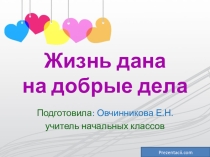Презентация к классному часу на тему Жизнь дана на добрые дела