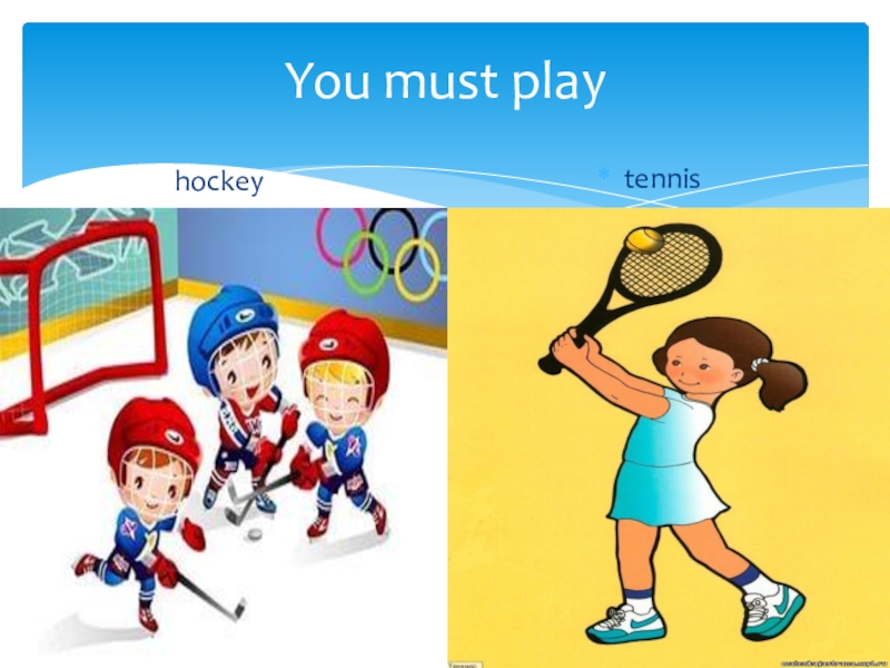 Презентация по английскому языку на тему Будь здоров 3 класс You must play hockeytennis You must play hockeytennis