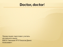 Презентация по английскому языку на тему Доктор, доктор (7 класс)