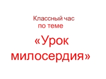 Классный час по теме Урок милосердия