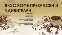 Презентация к исследовательской работе по географии : Тема: ВКУС КОФЕ ПРЕКРАСЕН И УДИВИТЕЛЕН …