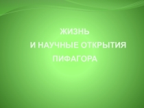 Презентация по математике на тему Жизнь и научные открытия Пифагора