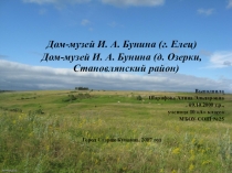 Литературные заповедники России Дом-музей И. А. Бунина (г. Елец) Дом-музей И. А. Бунина (д. Озерки, Становлянский район)
