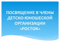 Презентация Посвящение в члены детско-юношеской организации РОСТОК