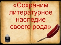 Презентация Сорхраним литературное наследие своего рода