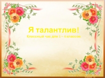 Презентация к классному часу Я-талантлив!