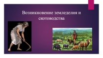 Презентация по истории на тему Возникновение земледелия и скотоводства