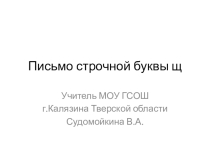 Презентация по русскому языку на тему  Письмо строчной буквы Щ ( 1 класс)