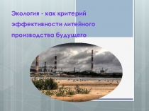 Презентация Экология как критерий эффективности литейного производства