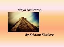 Презентация по темеДревние цивилизации - Maya civilization