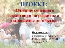 Проект Влияние семейного воспитания на развитие и становление личности.
