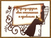 Презентация Свое отношение к проблеме (ЕГЭ) 11 класс