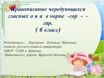 Презентация по русскому языку на тему Правописание чередующихся гласных о и а в корне -гор--гар. ( 6 класс)