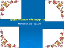 Дидактикалық ойындар топтамасы Математика 1 сынып