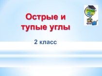 Презентация к уроку математики 2 класс УМК Школа 2100 на тему Острые и тупые углы.