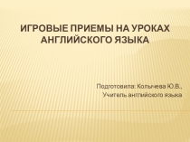 Презентация по английскому языку на тему Игровые приемы на уроках английского языка