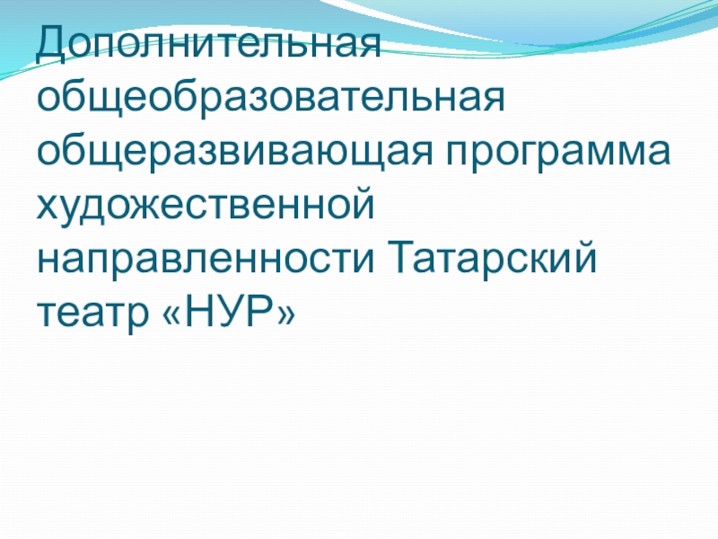 Презентация Мое портфолио Дополнительная общеобразовательная общеразвивающая программа художественной направленности Татарский театр «НУР» Дополнительная общеобразовательная общеразвивающая программа художественной направленности Татарский театр «НУР»