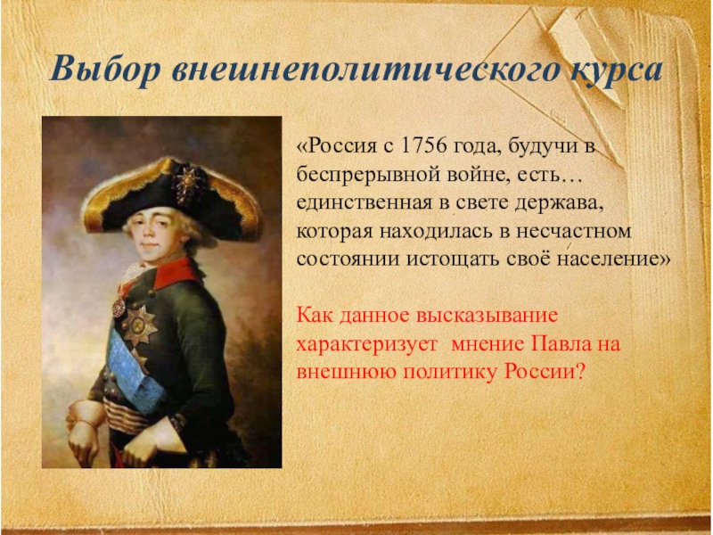 Презентация Внешняя политка Павла 1 8 класс Выбор внешнеполитического курса«Россия с 1756 года, будучи в беспрерывной войне, есть… Выбор внешнеполитического курса«Россия с 1756 года, будучи в беспрерывной войне, есть… единственная в свете держава, которая находилась