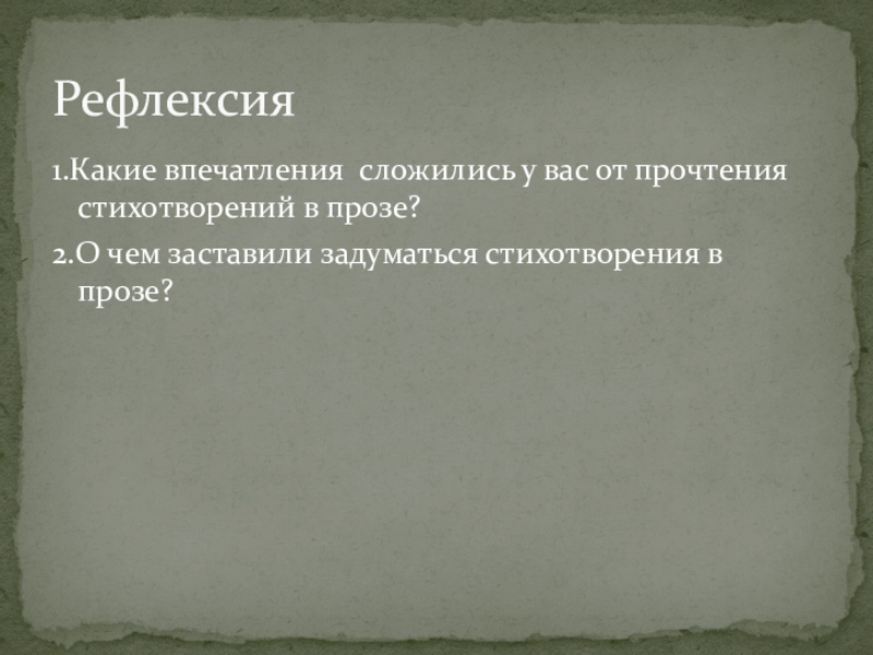 Презентация по литературе на тему Творчество И. С. Тургенева (5 класс) 1.Какие впечатления сложились у вас от прочтения стихотворений в прозе?2.О чем заставили задуматься стихотворения в прозе?Рефлексия 1.Какие впечатления сложились у вас от прочтения стихотворений в прозе?2.О чем заставили задуматься стихотворения в прозе?Рефлексия